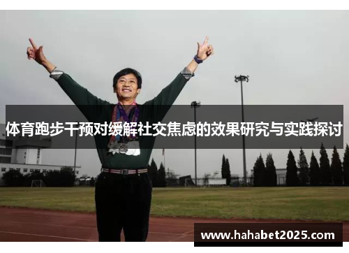 体育跑步干预对缓解社交焦虑的效果研究与实践探讨